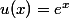 u(x)=e^{x}