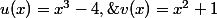 u(x)=x^3-4,\;v(x)=x^2+1