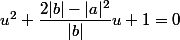 u^2+\dfrac{2|b|-|a|^2}{|b|}u+1=0