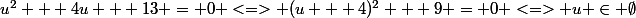 u^2 + 4u + 13 = 0 <=> (u + 4)^2 + 9 = 0 <=> u \in \emptyset