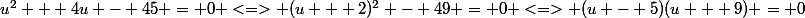 u^2 + 4u - 45 = 0 <=> (u + 2)^2 - 49 = 0 <=> (u - 5)(u + 9) = 0