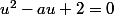 u^2-au+2=0