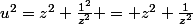 u^2=z^2+\frac{1^2}{z^2} = z^2+\frac{1}{z^2}