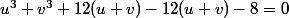u^3+v^3+12(u+v)-12(u+v)-8=0