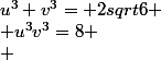 u^3+v^3= 2sqrt6
 \\ u^3v^3=8
 \\ 