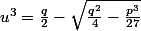 u^3=\frac{q}{2}-\sqrt{\frac{q^2}{4}-\frac{p^3}{27}}