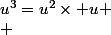 u^3=u^2\times u \\ 