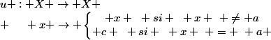 u : X \rightarrow X \\ ~~~~ x \rightarrow \left\lbrace\begin{matrix} x ~ si ~ x ~ \neq a\\ c ~ si ~ x ~ = ~ a \end{matrix}\right.