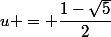 u = \dfrac{1-\sqrt{5}}{2}