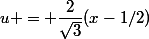 u = \dfrac{2}{\sqrt{3}}(x-1/2)