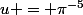 u = \pi^{-5}