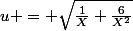 u = \sqrt{\frac{1}{X}+\frac{6}{X^{2}}