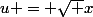 u = \sqrt x