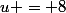 u = 8