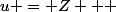 u = Z + 