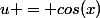 u = cos(x)