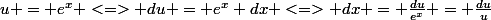 u = e^x <=> du = e^x dx <=> dx = \frac{du}{e^x} = \frac{du}{u}