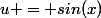 u = sin(x)