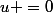 u =0