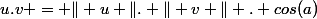 u.v = \Vert u \Vert. \Vert v \Vert . cos(a)