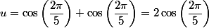 u=\cos\left(\dfrac{2\pi}{5}\right)+\cos\left(\dfrac{2\pi}{5}\right)=2\cos\left(\dfrac{2\pi}{5}\right)