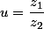 u=\dfrac{z_1}{z_2}
