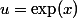 u=\exp(x)