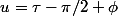 u=\tau-\pi/2+\phi