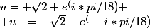 u= \sqrt{2} e^(i*pi/18)
 \\ u = \sqrt{2} e^(-i*pi/18)