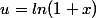 u=ln(1+x)