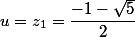 u=z_{1}=\dfrac{-1-\sqrt{5}}{2}
