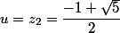 u=z_{2}=\dfrac{-1+\sqrt{5}}{2}