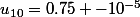 u_{10}=0.75 -10^{-5}