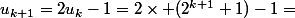 u_{k+1}=2u_k-1=2\times (2^{k+1}+1)-1=