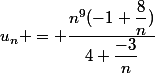 u_{n} = \dfrac{n^{9}(-1+\dfrac{8}{n})}{4+\dfrac{-3}{n}}