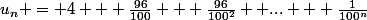 u_{n} = 4 + \frac{96}{100} + \frac{96}{100^{2}} +... + \frac{1}{100^{n}}