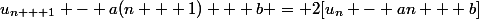 u_{n + 1} - a(n + 1) + b = 2[u_n - an + b]