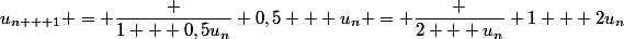 u_{n + 1} = \dfrac {1 + 0,5u_n} {0,5 + u_n} = \dfrac {2 + u_n} {1 + 2u_n}