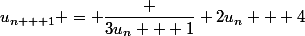 u_{n + 1} = \dfrac {3u_n + 1} {2u_n + 4}