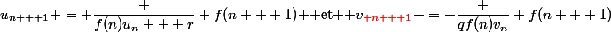 u_{n + 1} = \dfrac {f(n)u_n + r} {f(n + 1)} $ et $ v_\red n + 1} = \dfrac {qf(n)v_n} {f(n + 1)}