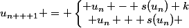 u_{n + 1} = \left\lbrace\begin{matrix} u_n - s(u_n) k\\ u_n + s(u_n) \end{matrix}\right.
