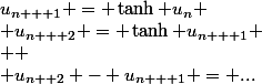 u_{n + 1} = \tanh u_n \\ u_{n + 2} = \tanh u_{n + 1} \\  \\ u_{n+ 2} - u_{n + 1} = ...