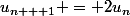 u_{n + 1} = 2u_n