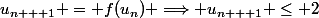 u_{n + 1} = f(u_n) \Longrightarrow u_{n + 1} \le 2