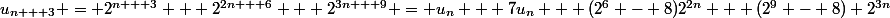 u_{n + 3} = 2^{n + 3} + 2^{2n + 6} + 2^{3n + 9} = u_n + 7u_n + (2^6 - 8)2^{2n} + (2^9 - 8) 2^{3n}