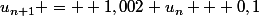 u_{n+1} =  1,002 u_n + 0,1