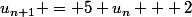 u_{n+1} = 5 u_n + 2