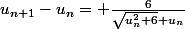 u_{n+1}-u_{n}= \frac{6}{\sqrt{u_{n}^{2}+6}+u_{n}}
