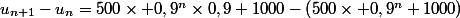 u_{n+1}-u_n=500\times 0,9^n\times0,9+1000-\left(500\times 0,9^n+1000\right)