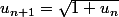 u_{n+1}=\sqrt{1+u_{n}}